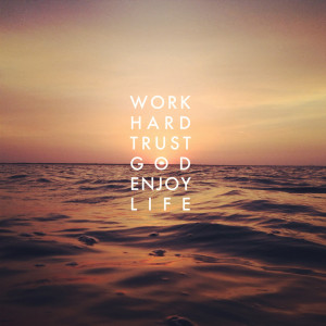 Work Hard. Trust God. Enjoy Life.