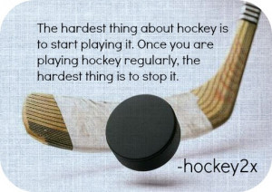 The Hardest Thing About Hockey Is To Start Playing It