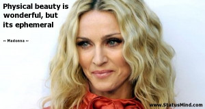 ... is wonderful, but its ephemeral - Madonna Quotes - StatusMind.com