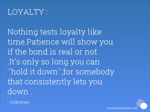 LOYALTY : Nothing tests loyalty like time.Patience will show you if ...