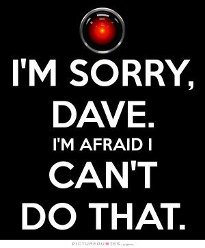 sorry, Dave. I'm afraid I can't do that Picture Quote #1
