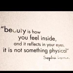 Beauty is how you feel inside and it reflect in your eyesit is not ...
