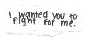 wanted you to fight for me.