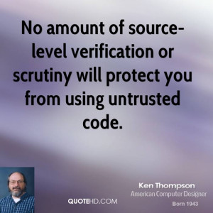 No amount of source-level verification or scrutiny will protect you ...