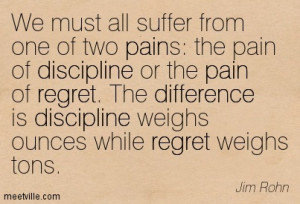 ... Of Two Pains The Pain Of Discipline Or The Pain Of Regret - Jim Rohn