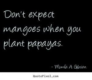 ... Expect Mangoes When You Plant Papayas ” - Mimfa A. Gibson ~ Success