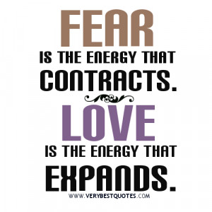 Fear is the energy that contracts.