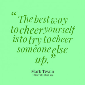 Quotes Picture: the best way to cheer yourself is to try to cheer ...
