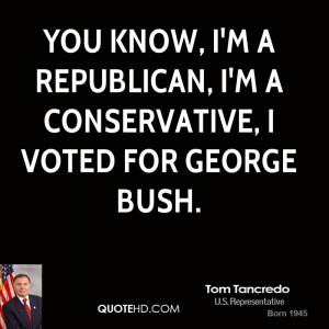 know, I'm a Republican, I'm a Conservative, I voted for George Bush ...