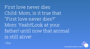 First love never dies Child: Mom, is it true that First love never ...