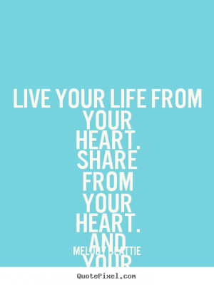 Quotes about life - Live your life from your heart. share from your ...