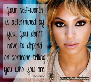 ... You don’t have to depend on someone telling you who you are. Beyonce
