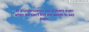... understands our prayers even when we can't find the words to say them