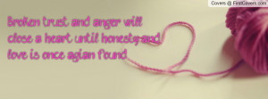 Broken trust and anger will close a heart until honesty and love is ...