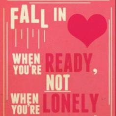 Fall in love when you're ready, not when you're lonely. -Rydel Lynch ...