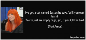 Easter; he says, 'Will you ever learn? You're just an empty cage, girl ...