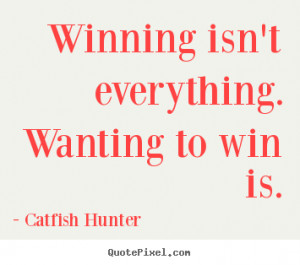 Winning isn't everything. wanting to win is. Catfish Hunter greatest ...