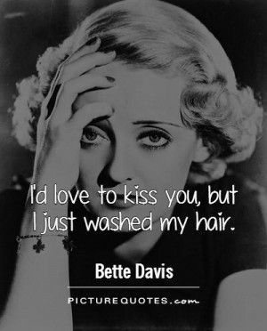 love to kiss you, but I just washed my hair Picture Quote #1
