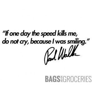 ... speed kills me, do not cry, because I was smiling. - Paul Walker Quote