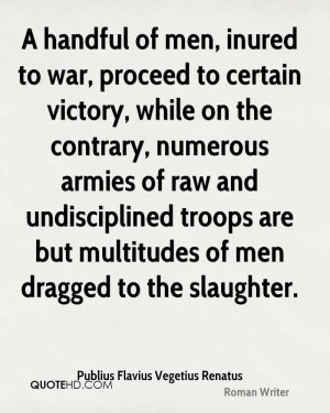 handful of men, inured to war, proceed to certain victory, while on ...
