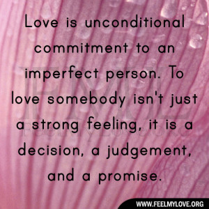 Love is unconditional commitment to an imperfect person. To love ...