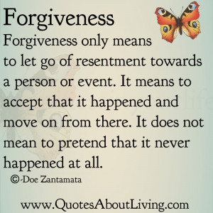 Forgiveness only means to let go of resentment towards a person or ...