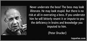 Never underrate the boss! The boss may look illiterate. He may look ...