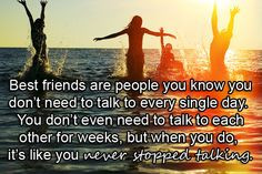 Best friends are people you know you don't need to talk to every ...