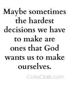 Maybe sometimes the hardest decisions we have to make are the ones ...
