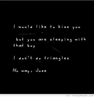 would like to kiss you but you are sleeping with that boy I don't do ...