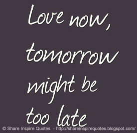 -now-tomorrow-might-be-too-late-share-inspire-quotes-inspiring-quotes ...