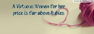 virtuous women , Pictures , for her price is far above rubies ...