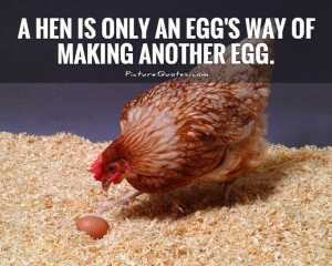 hen is only an egg's way of making another egg Picture Quote #1