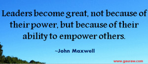 ... because of their power but, because of their ability to empower others