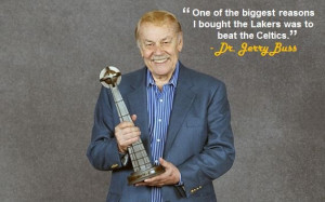 ... bought the Lakers was to beat the Celtics.” - Dr. Jerry Buss