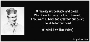 majesty unspeakable and dread! Wert thou less mighty than Thou art ...