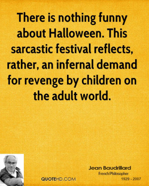 There is nothing funny about Halloween. This sarcastic festival ...