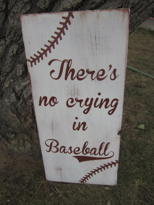 There’s No Crying In Baseball.