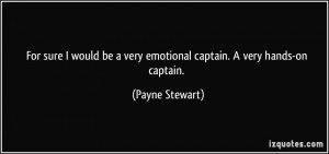 ... be a very emotional captain. A very hands-on captain. - Payne Stewart
