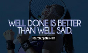 Job Well Done Is Better Than Well Said Quotes