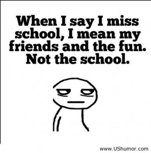 True Quotes About School I really not miss school us