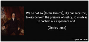 We do not go [to the theatre], like our ancestors, to escape from the ...