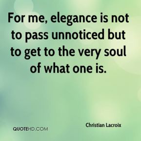 Christian Lacroix - For me, elegance is not to pass unnoticed but to ...