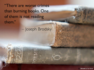 ... than burning books. One of them is not reading them. - Joseph Brodsky