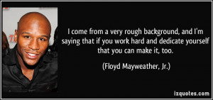 ... dedicate yourself that you can make it, too. - Floyd Mayweather, Jr
