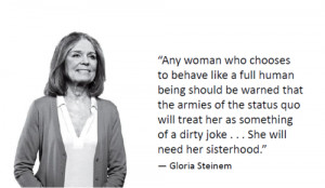68 notes #Gloria Steinem #feminism #feminist quotes #sisterhood # ...