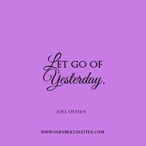 Let go of yesterday.