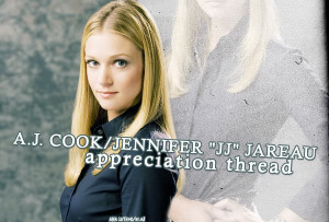 Welcome to the 2nd A.J. Cook/Jennifer 'JJ' Jareau Appreciation Thread