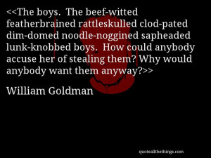William Goldman - quote-The boys. The beef-witted featherbrained ...