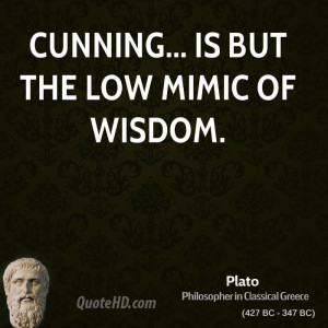 Cunning... is but the low mimic of wisdom.